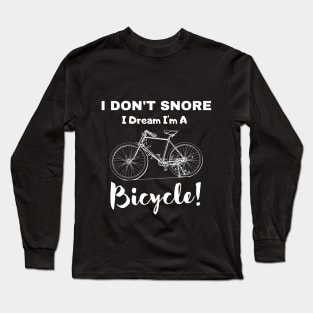  I Don't Snore I Dream I'm A Bicycle! Long Sleeve T-Shirt